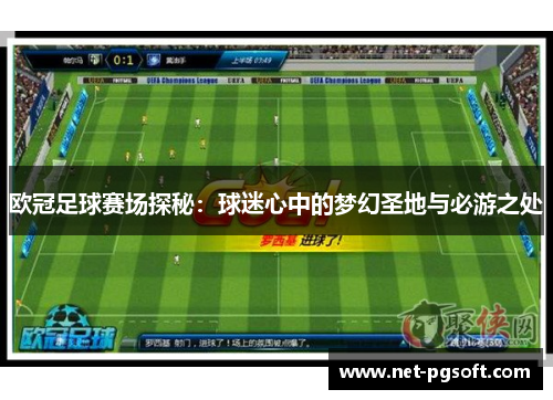 欧冠足球赛场探秘：球迷心中的梦幻圣地与必游之处